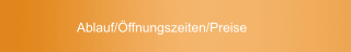 Ablauf/Öffnungszeiten/Preise